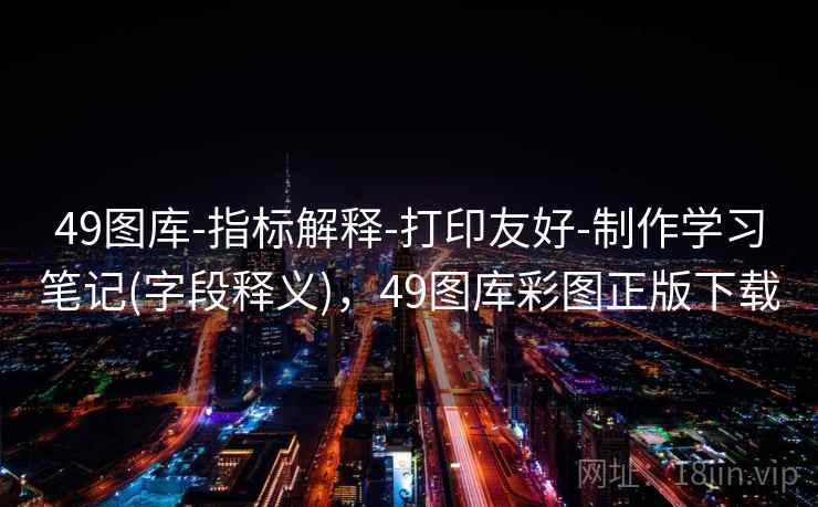 49图库-指标解释-打印友好-制作学习笔记(字段释义)，49图库彩图正版下载